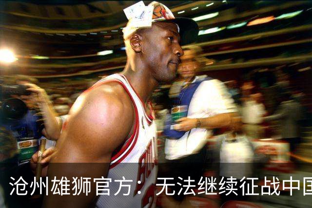 沧州雄狮官方：无法继续征战中国足球职业联赛